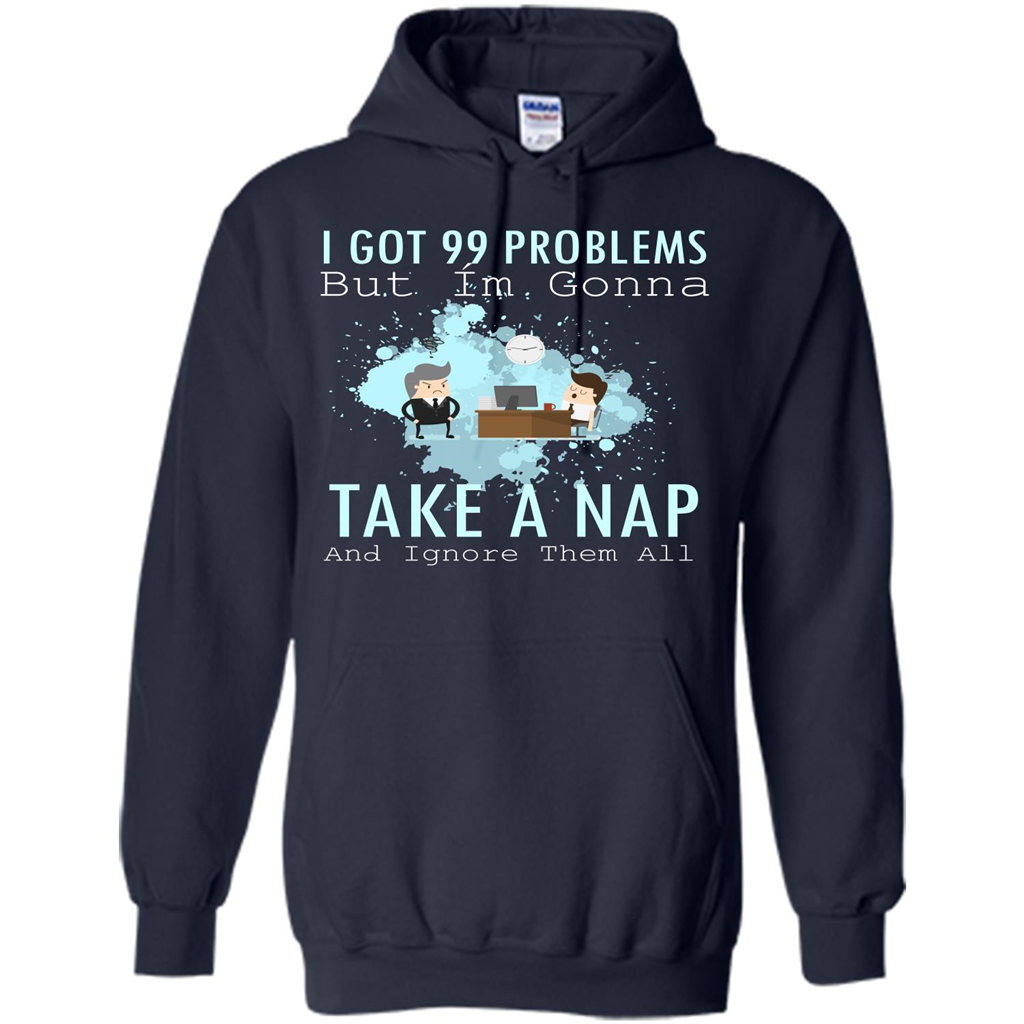 I Got 99 Problems But I'm Gonna Take A Nap And Ignore Them All T-shirt Navy