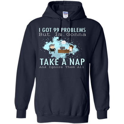 I Got 99 Problems But I'm Gonna Take A Nap And Ignore Them All T-shirt Navy