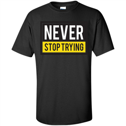 Motivational Quotes T-Shirt Never Stop Trying Black