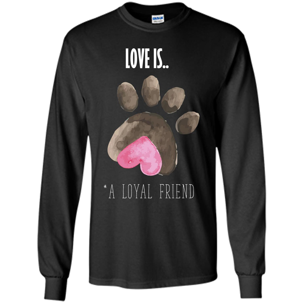 Dog Lover T-shirt Love is A loyal Friend