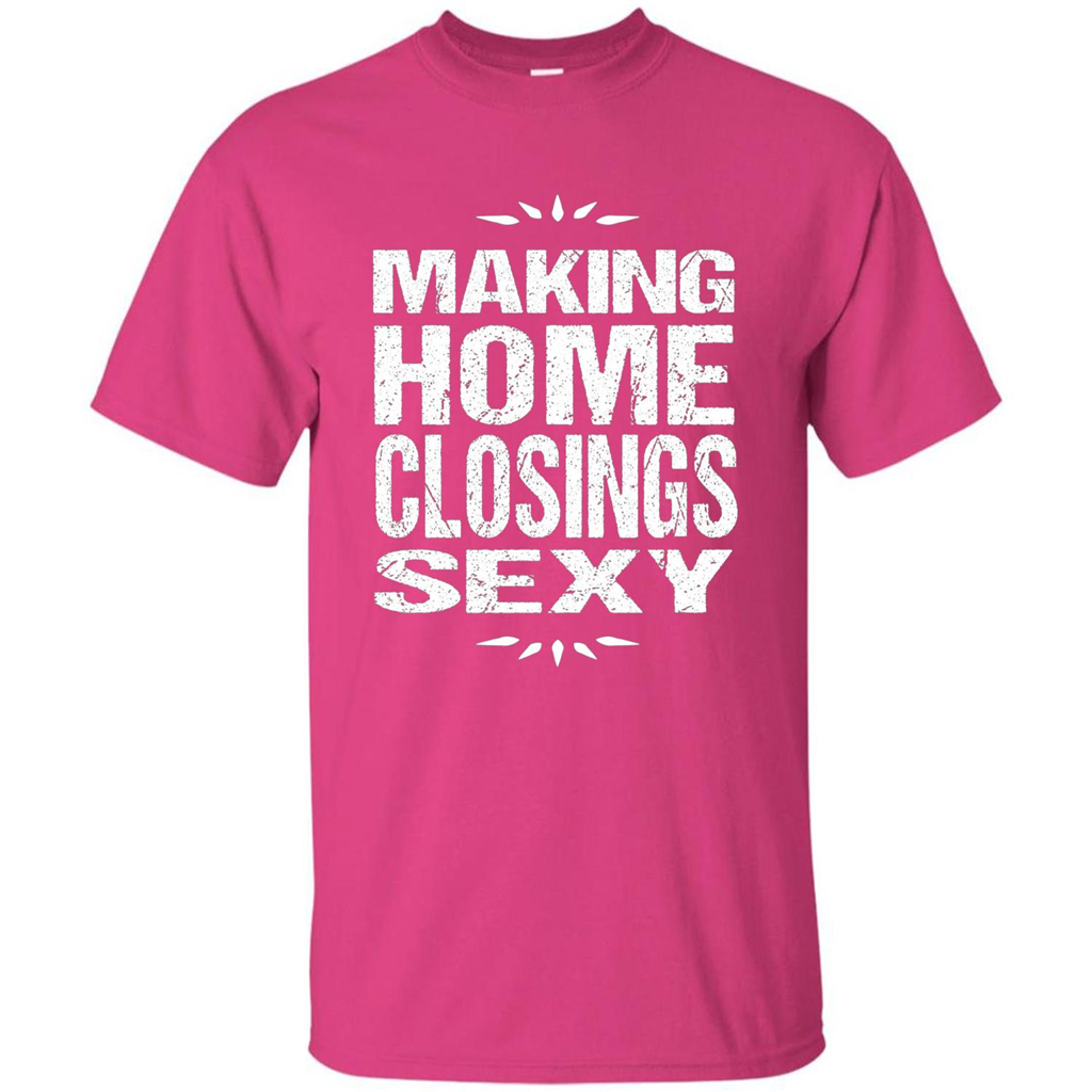 Funny Realtor T-shirt Making Home Closings Sexy T-shirt Heliconia