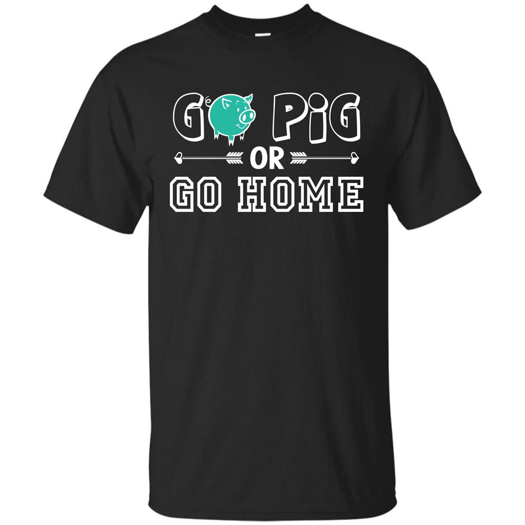 Pig T-shirt Go Pig Or Go Home T-shirt
