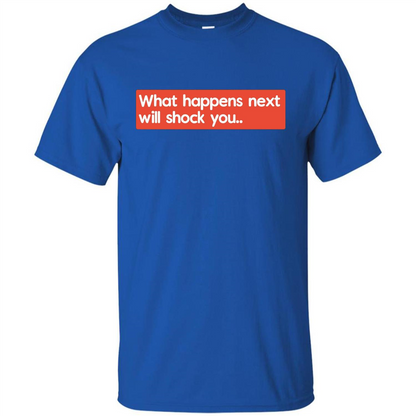 What Happens Next Will Shock You T-shirt Royal