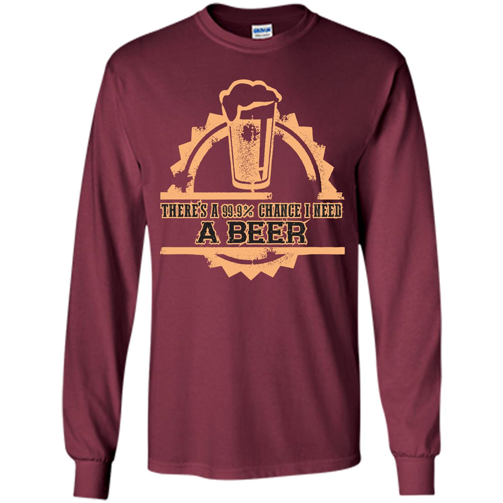 Beer T-shirt There‰۪s A 99.9 Chance I Need A Beer Maroon
