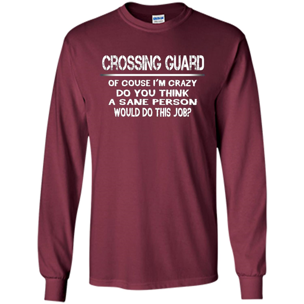 Crossing Guard I'M Crazy The Sane People Would This Job T-shirt Maroon