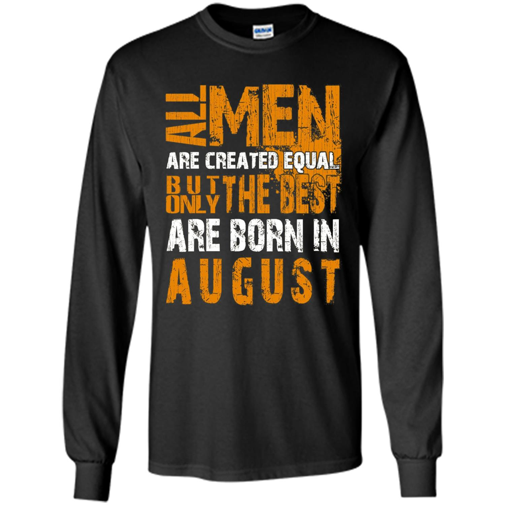 All Men Created Equal But The Best Born In August T-Shirt Black