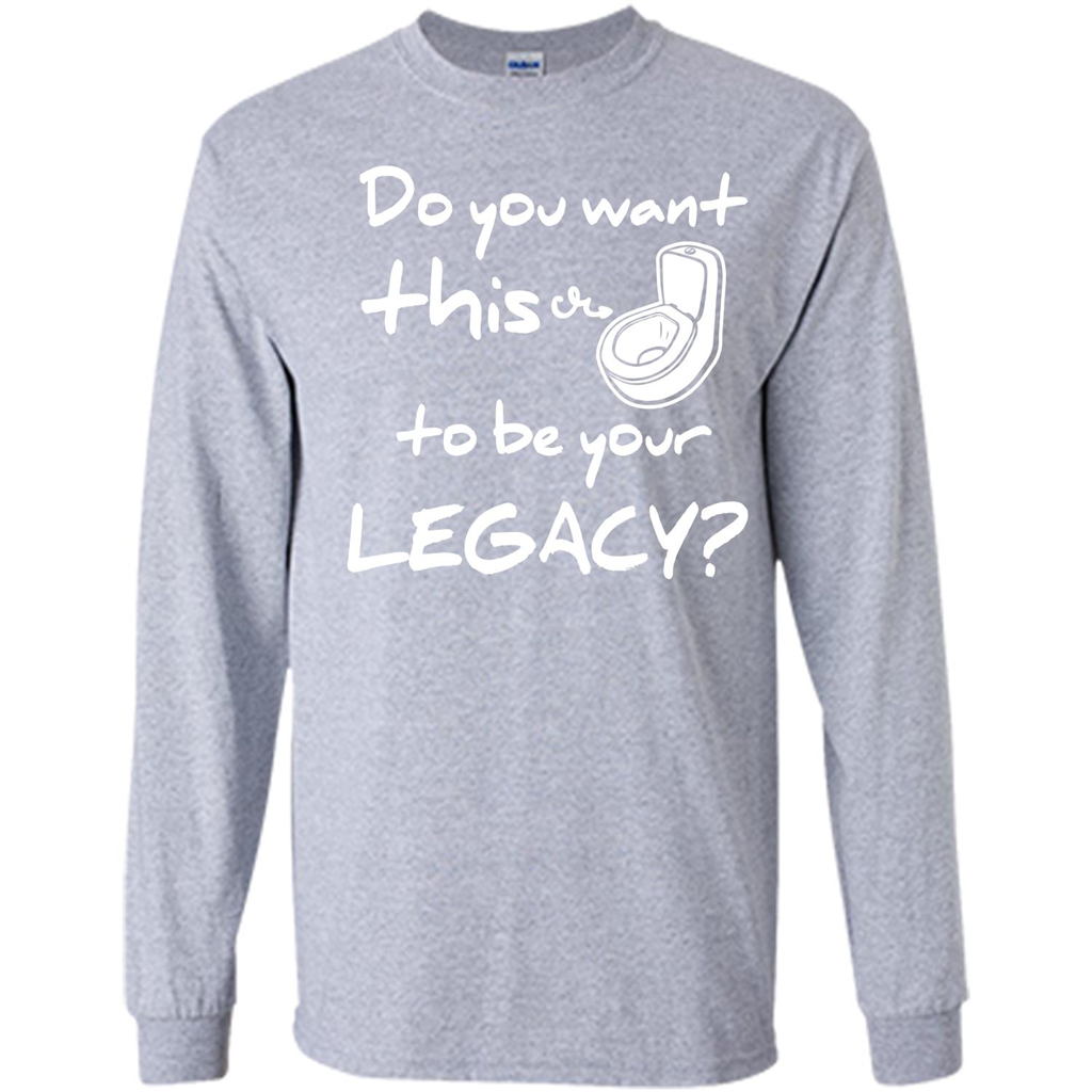 Funny T-shirt Do You Want This To Be Your Legacy Sport Grey