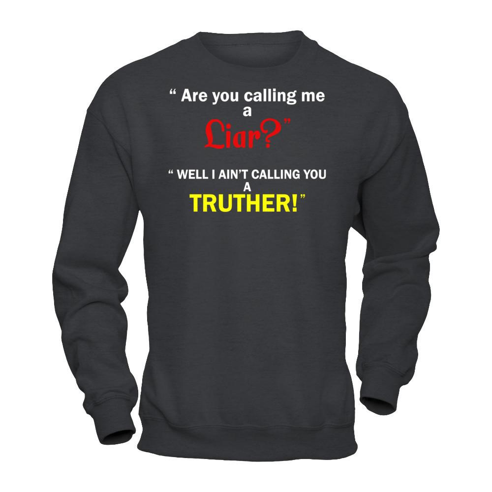 Are You Calling Me A Liar. Well I Ain't Calling You A Truther T-shirt Gildan - Pullover Sweatshirt Dark Heather