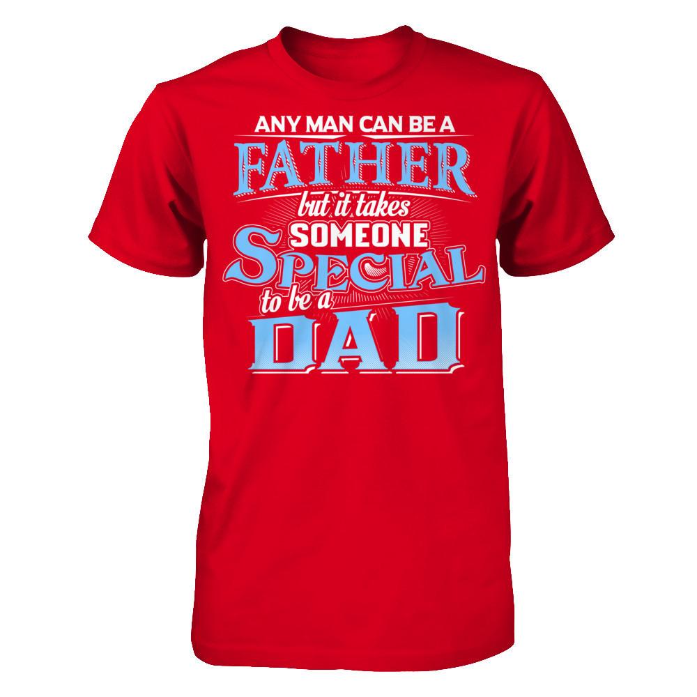 Any Man Can Be A Father, But It Takes Someone Special To Be A Dad T-shirt Next Level - Unisex Fitted Tee Red