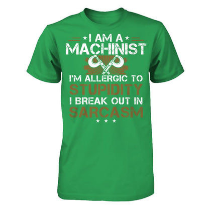 I'm A Machinist - I'm Allergic To Stupidity. I Break Out In Sarcasm T-shirt Next Level - Unisex Fitted Tee Kelly Green