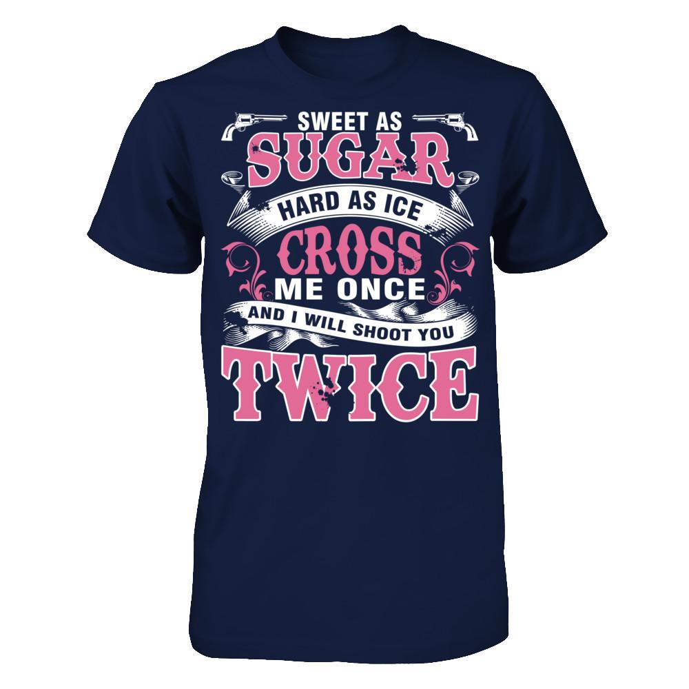 Sweet As Sugar Hard As Ice Cross Me Once And I Will Shoot You Twice Gildan - Short Sleeve Tee Navy