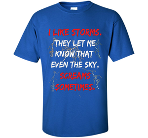 Storms They Let Me Know the Sky Screams Sometimes TShirt cool shirt