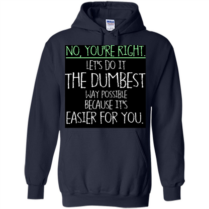 No You're Right Let's Do It The Dumbest Way Possible T-shirt