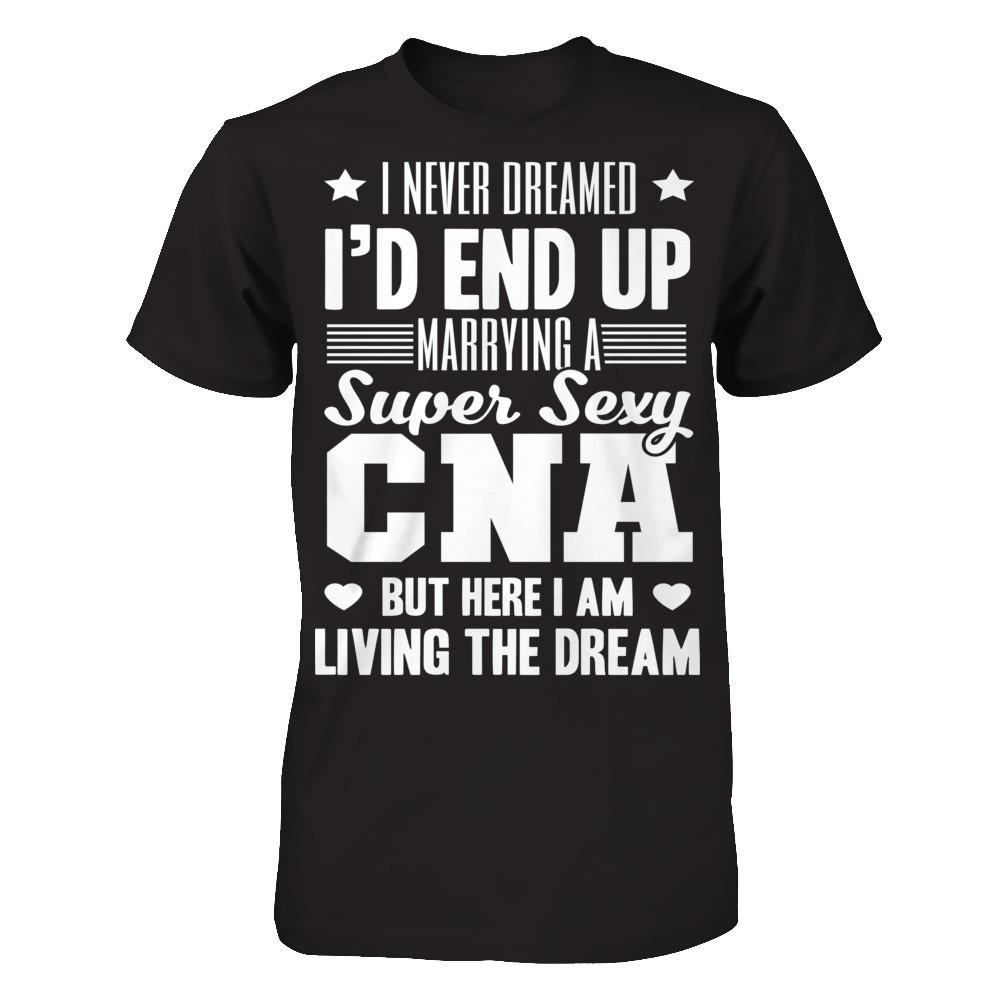 I Never Dream I'd End Up Marrying A Super Sexy CNA But Here I Am Living The Dream T-shirt Gildan - Short Sleeve Tee Black