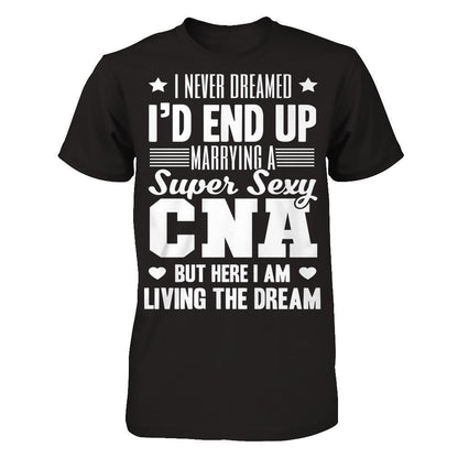 I Never Dream I'd End Up Marrying A Super Sexy CNA But Here I Am Living The Dream T-shirt Gildan - Short Sleeve Tee Black