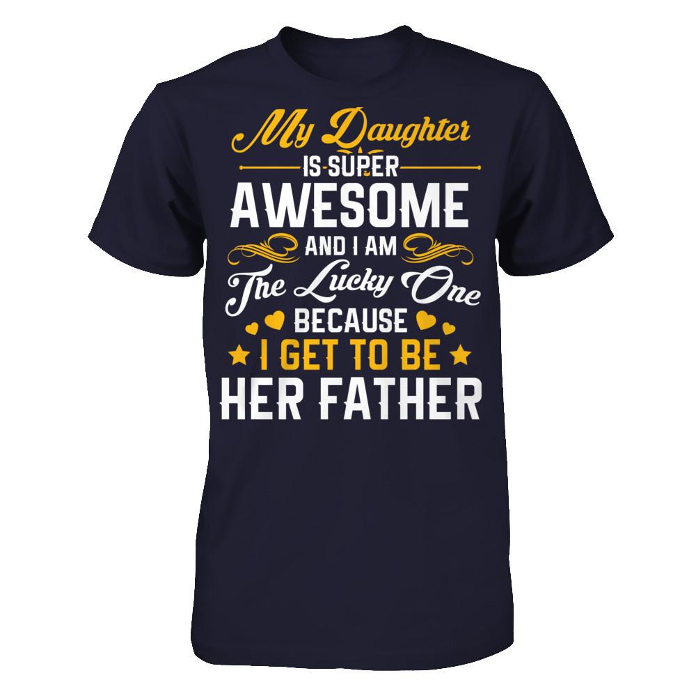 My Daughter I Super Awesome, And I Am The Lucky One Because I Get To Be Her Father Next Level - Unisex Fitted Tee Midnight Navy