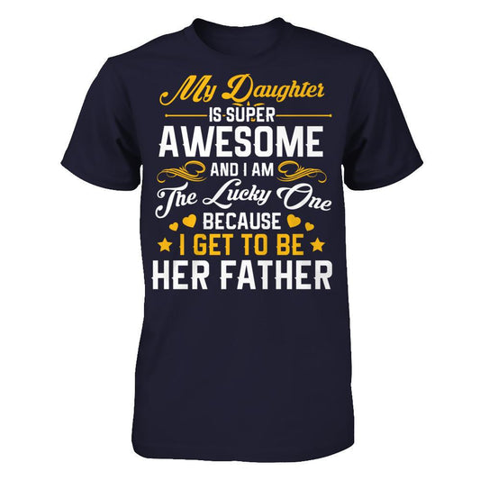 My Daughter I Super Awesome, And I Am The Lucky One Because I Get To Be Her Father Next Level - Unisex Fitted Tee Midnight Navy