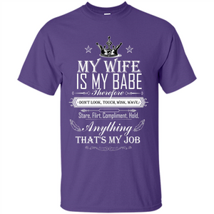 Family T-shirt My Wife Is My Babe Therefore Don't Look, Touch, Wink, Wave, Stare, Flirt, Compliment, Hold, Anything That's My Job