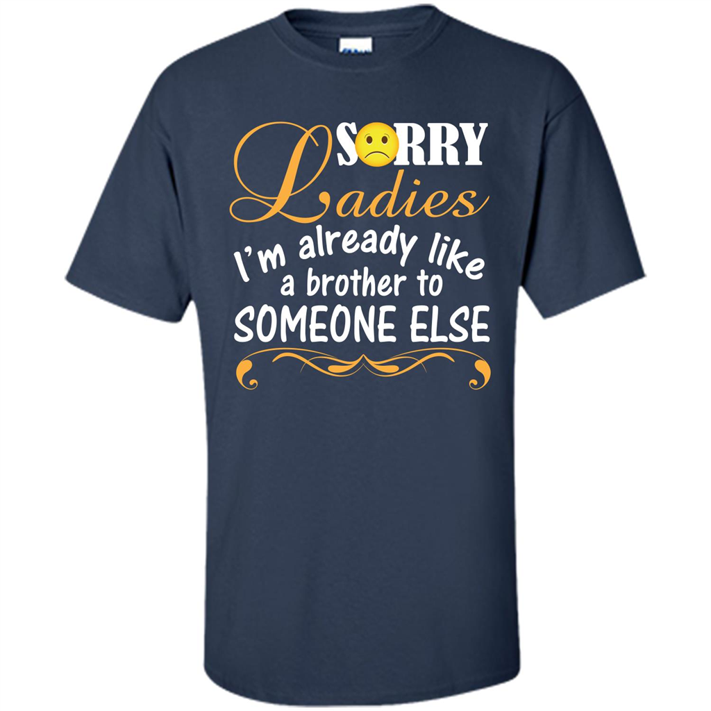 Sorry Ladies I'm Already Like A Brother To Someone Else T-shirt Navy