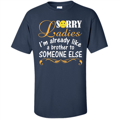 Sorry Ladies I'm Already Like A Brother To Someone Else T-shirt Navy
