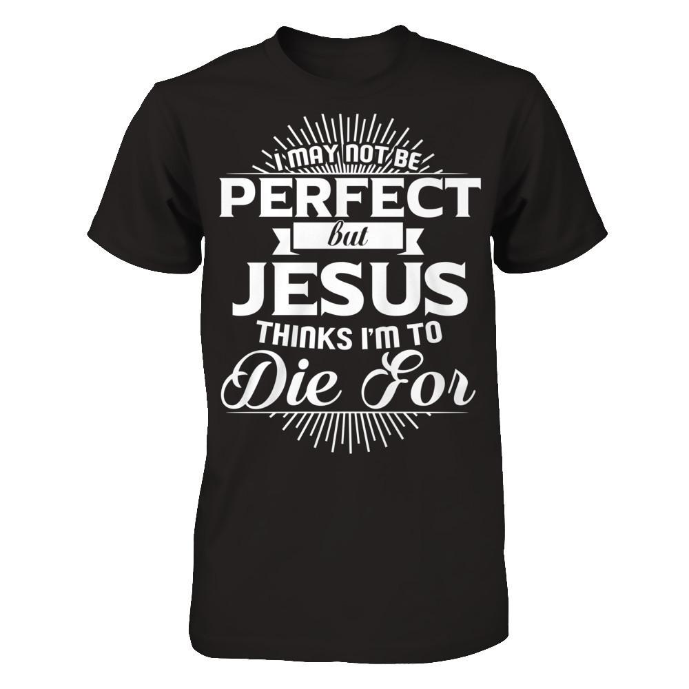 I May Not Be Perfect But Jesus Thinks I‰۪m To Die For T-shirt Next Level - Unisex Fitted Tee Black
