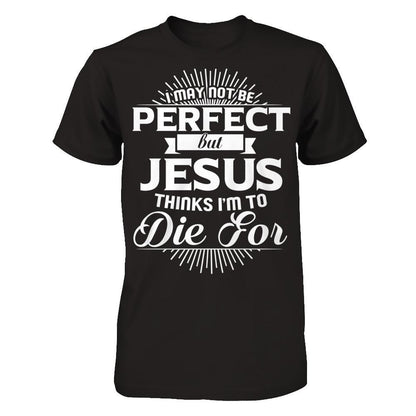I May Not Be Perfect But Jesus Thinks I‰۪m To Die For T-shirt Next Level - Unisex Fitted Tee Black