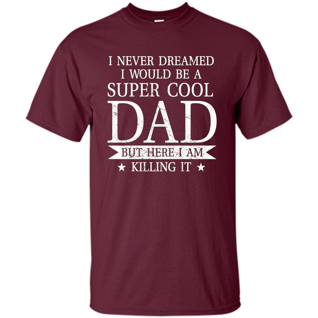 Fathers Day T-shirt Cool Dad I Am Killing It Maroon
