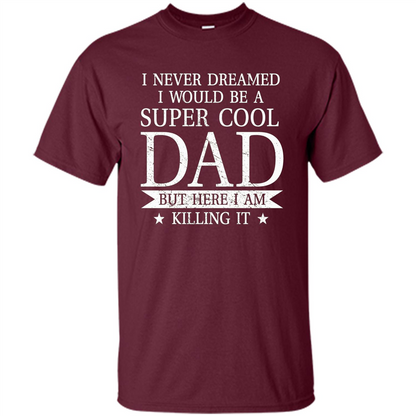 Fathers Day T-shirt Cool Dad I Am Killing It Maroon