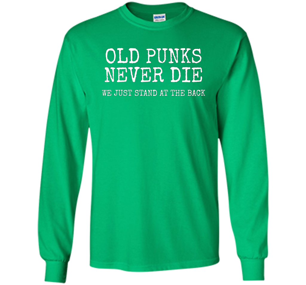 Old Punks Never Die We Just Stand At The Back T-shirt