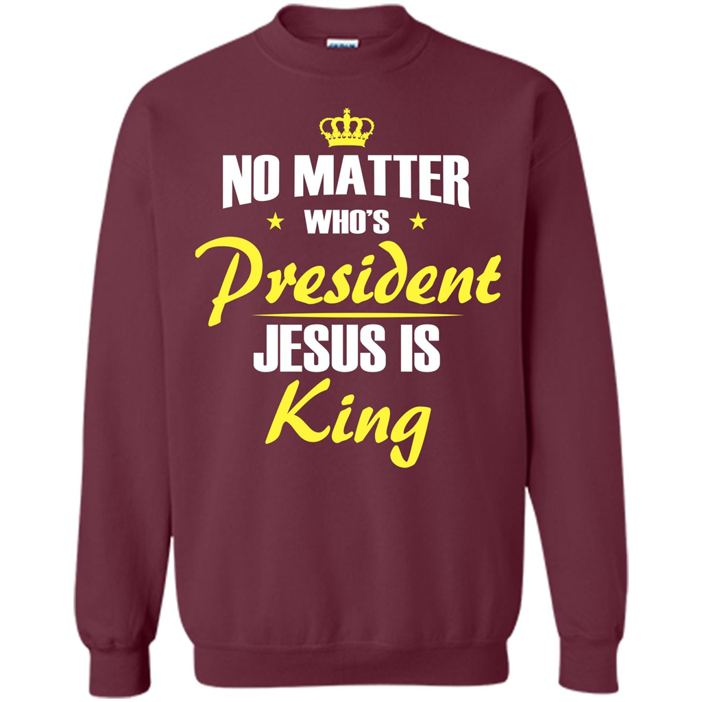 Christian T-shirt No Matter Who's President Jesus Is King Maroon