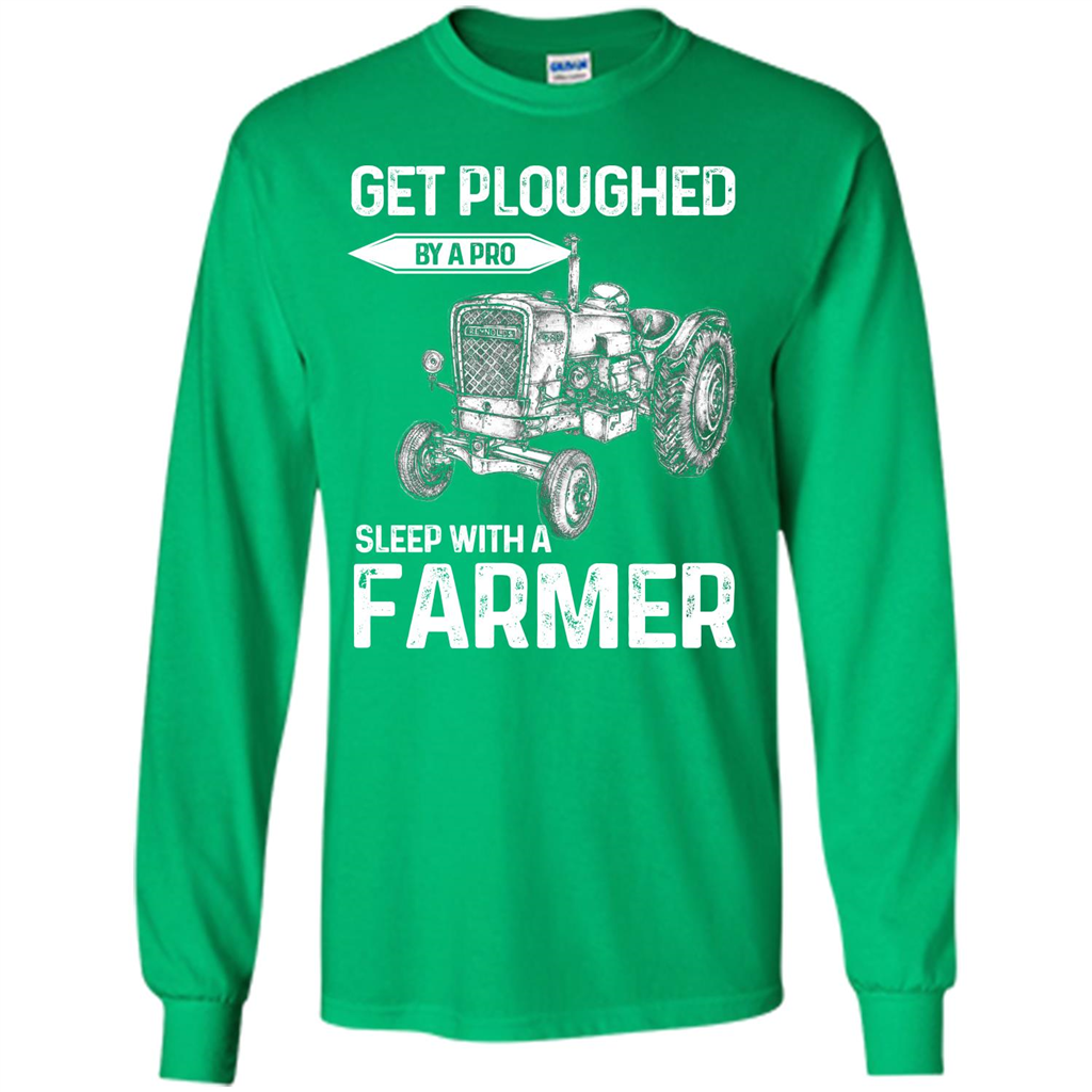 Farmer. Get Ploughed By A Pro Sleep With A Farmer T-shrit Irish Green