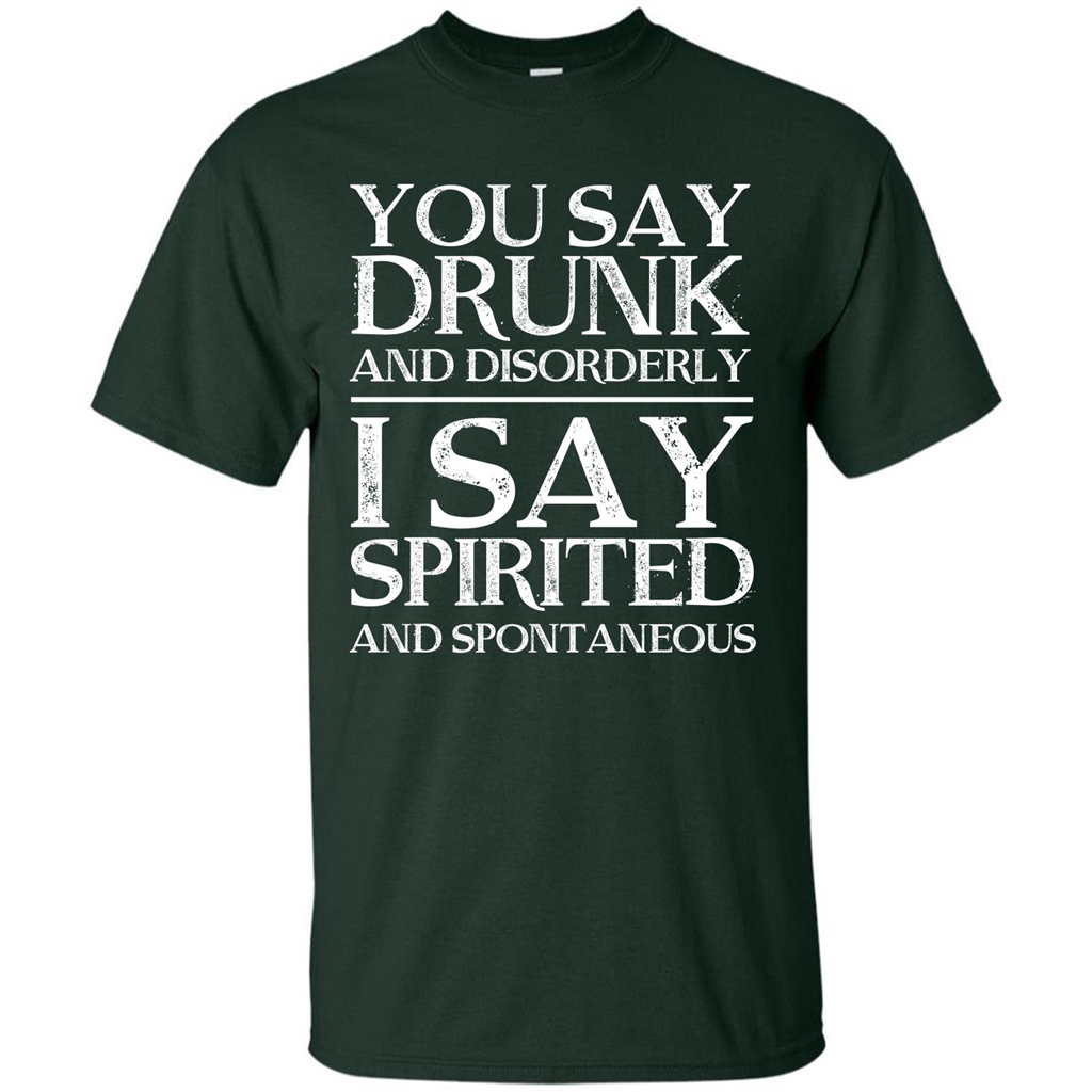 You Say Drunk And Disorderly I Say Spirited And Spontaneous T-shirt