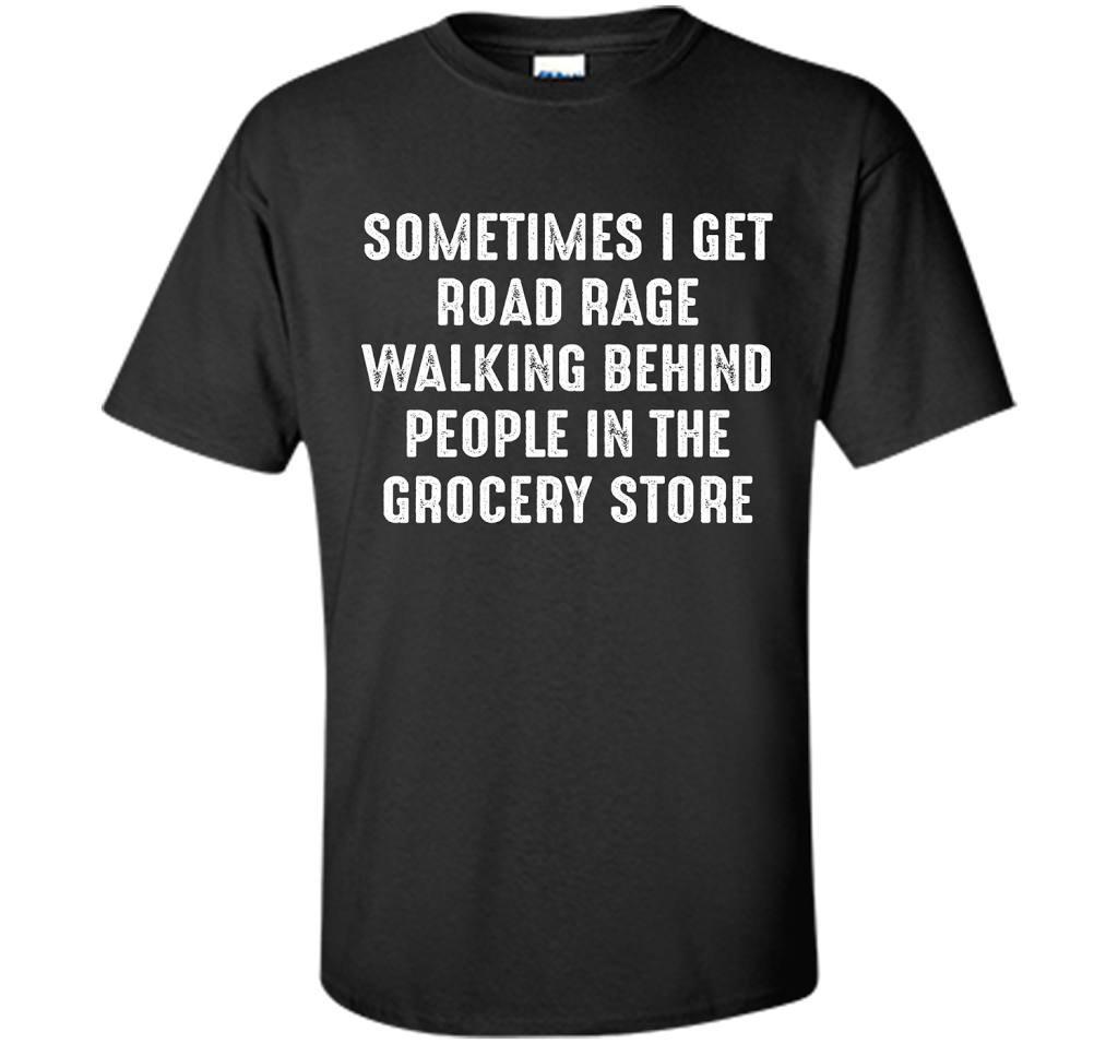 Road Rage Walking Behind People At The Grocery Store TShirt shirt Black