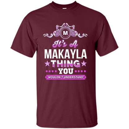 It's A Makayla Thing You Wouldn't Understand T-Shirt Maroon