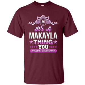 It's A Makayla Thing You Wouldn't Understand T-Shirt