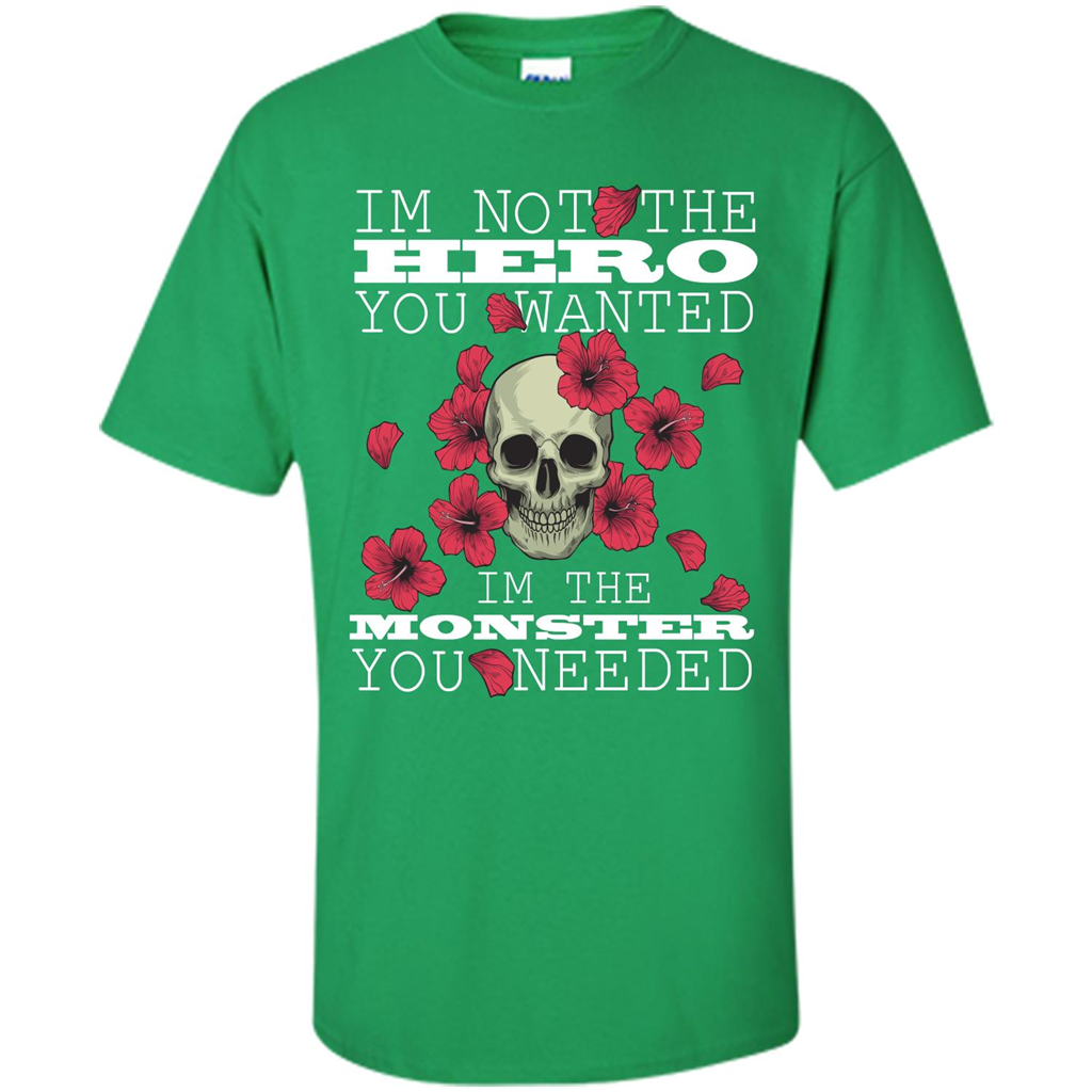 Funny T-shirt I'm Not The Hero You Wanted I'm The Monster You Needed Irish Green