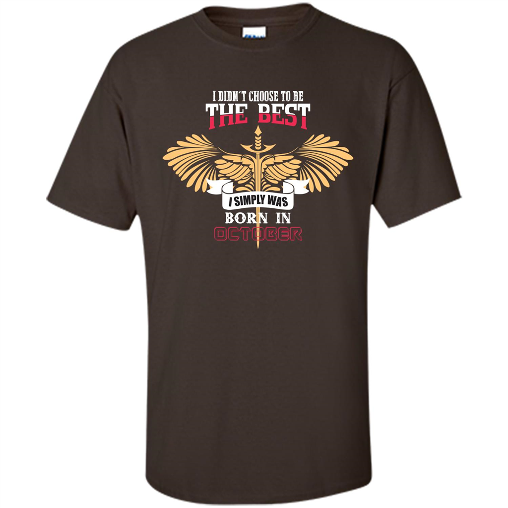 October. I Didnäó»t Choose To Be The Best I Simply Was Born In October T-shirt Dark Chocolate
