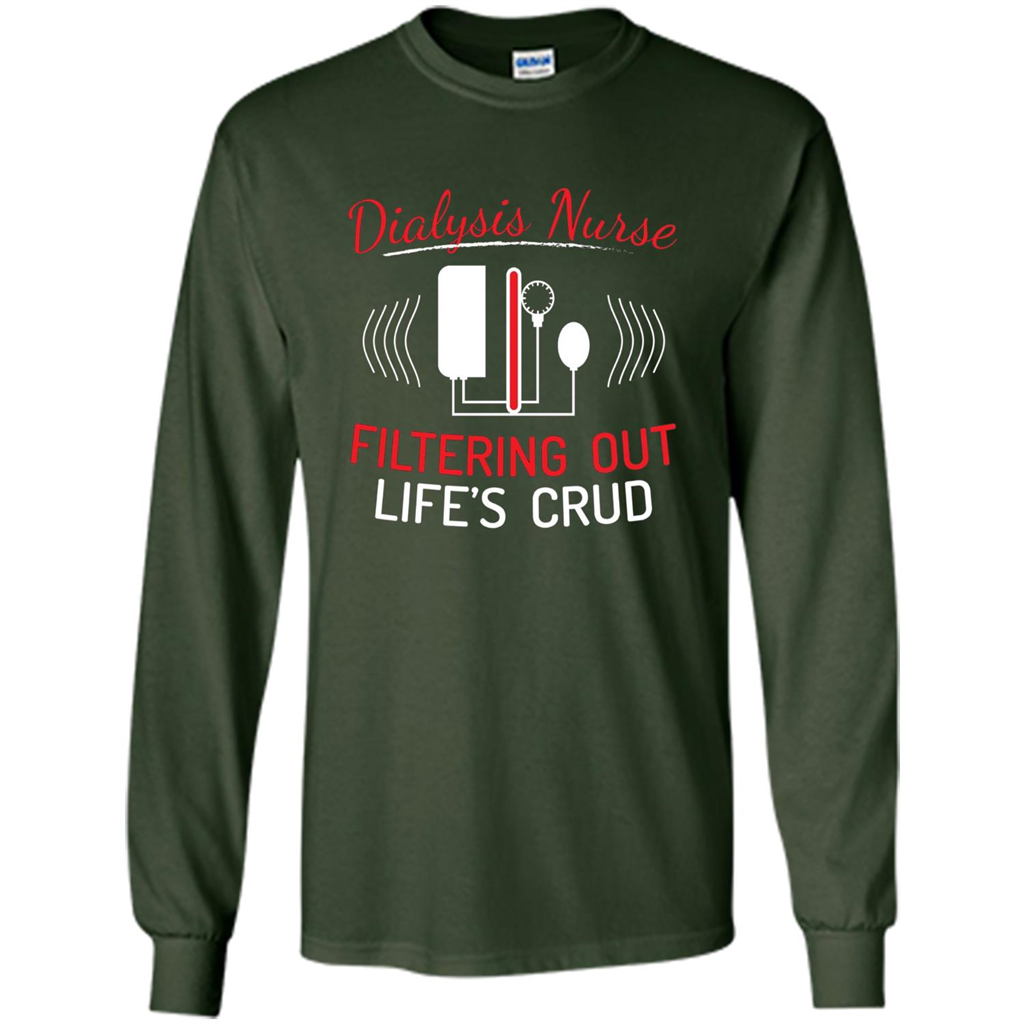 Funny Nurse T-shirts Dialysis Nurse Filtering Out Lifes Crud Forest Green