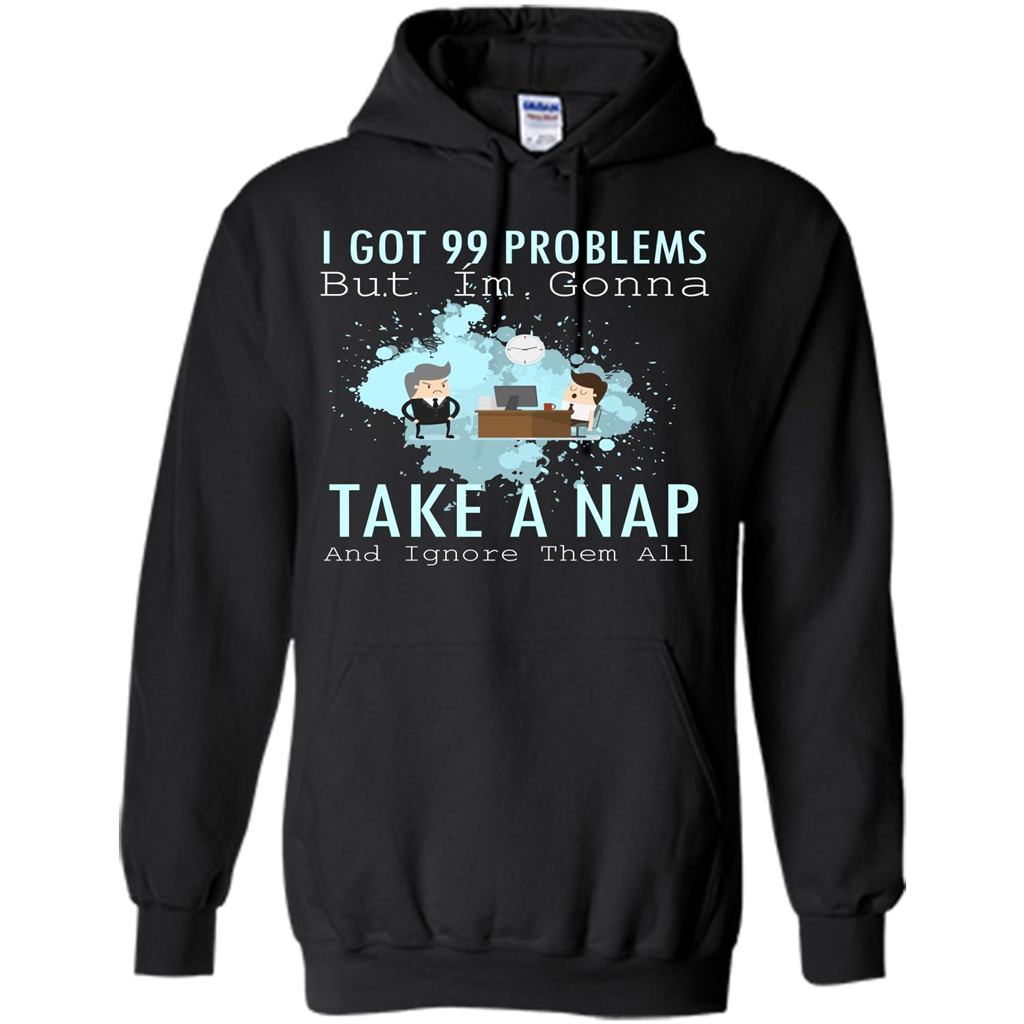 I Got 99 Problems But I'm Gonna Take A Nap And Ignore Them All T-shirt Black