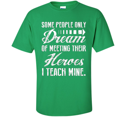 Some People Only Dream Of Meeting Their Heroes I Teach Mine t-shirt Irish Green