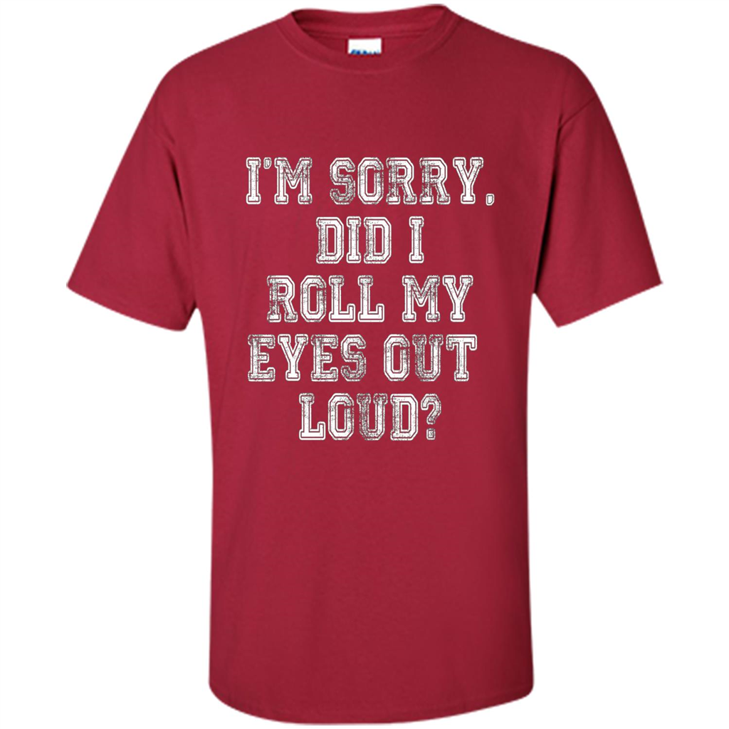 I'm Sorry Did I Roll My Eyes Out Loud T-shirt Cardinal