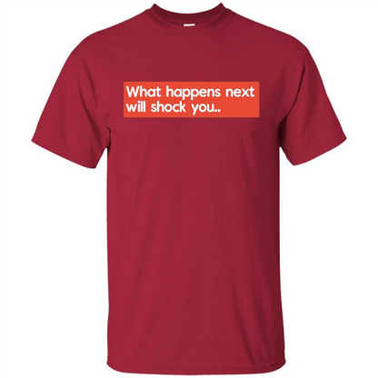 What Happens Next Will Shock You T-shirt Cardinal