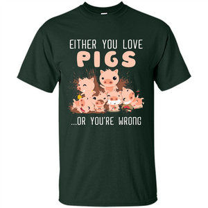 Either You Love Pigs Or You Wrong T-shirt