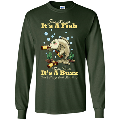 Fishing T-shirt Sometimes It's A Fish Other Times It's A Buzz Forest Green