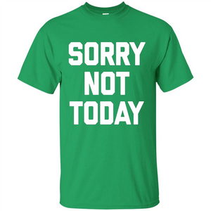 Sorry Not Today T-Shirt Funny Saying Sarcastic Novelty Cute