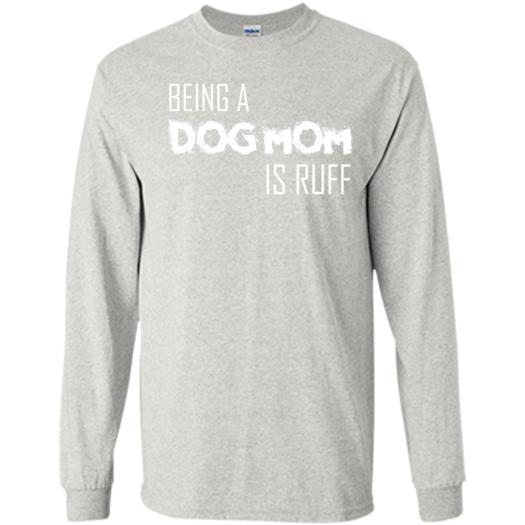Dog Lover T-shirt Being A Dog Mom Is Ruff Ash