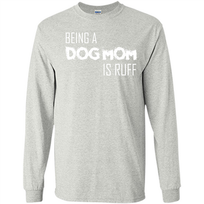 Dog Lover T-shirt Being A Dog Mom Is Ruff Ash