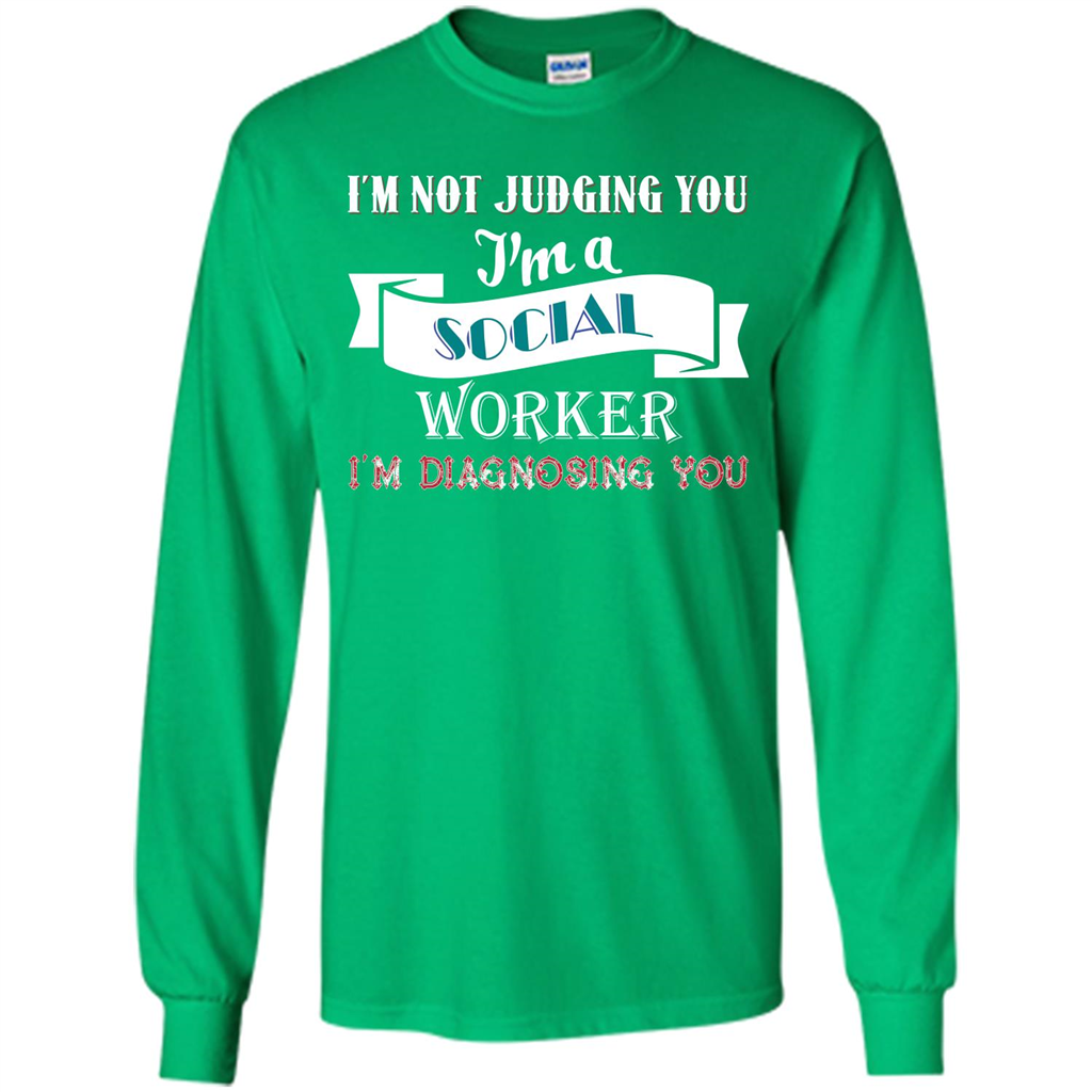 Social Worker T-shirt IŠ—Èm Not Judging You IŠ—Èm A Social Worker IŠ—Èm Diagnosing You Irish Green