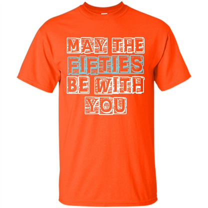 Birthday Gift T-shirt May The Fifties Be With You T-shirt Orange