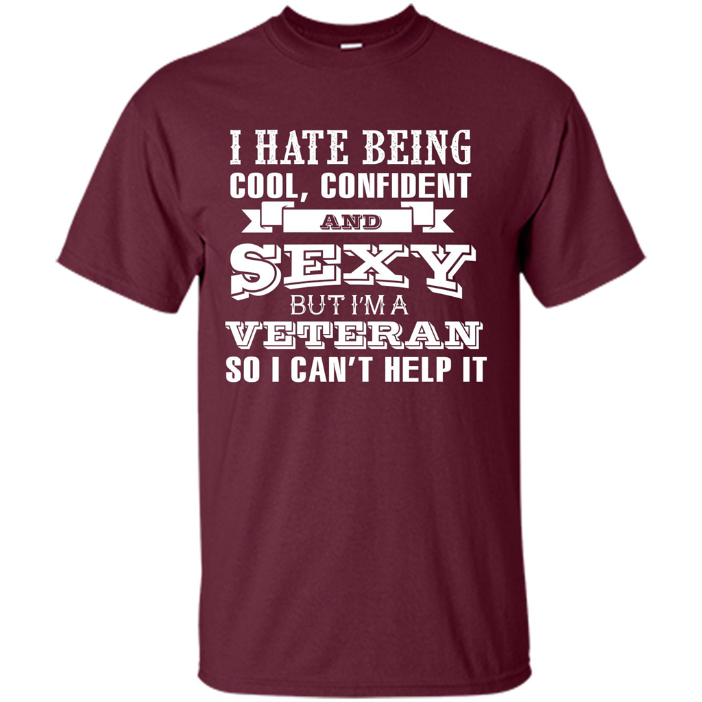 Military T-shirt I Hate Being Cool, Confident And Sexy But I‰۪m A Veteran Maroon